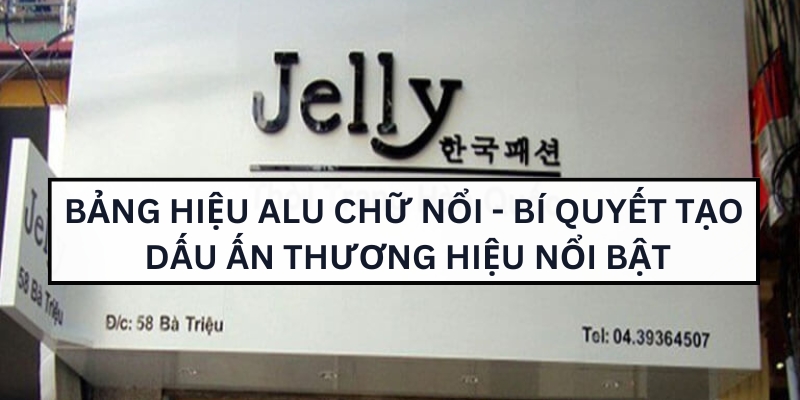 Bảng hiệu alu chữ nổi : Bí quyết tạo dấu ấn thương hiệu nổi bật