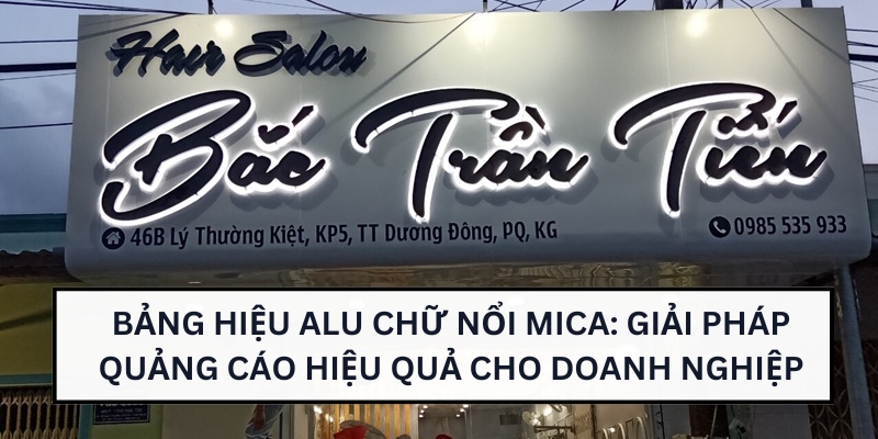 Bảng hiệu alu chữ nổi mica: Giải pháp quảng cáo hiệu quả cho doanh nghiệp